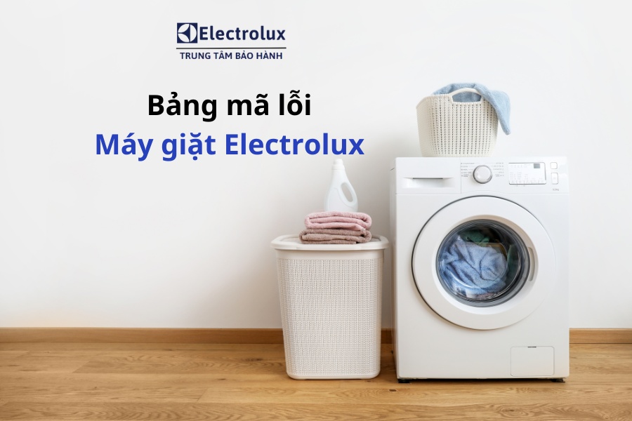 Tổng hợp lỗi của máy giặt Electrolux và cách khắc phục hiệu quả