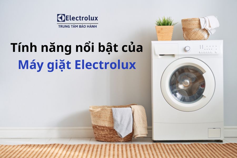 Tính năng nổi bật của máy giặt Electrolux mà có thể bạn chưa biết